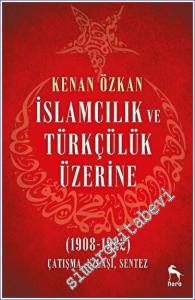 İslamcılık ve Türkçülük Üzerine (1908-1922) Çatışma, Uzlaşı, Sentez -        2023