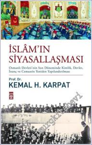 İslâmın Siyasallaşması: Osmanlı Devleti'nin Son Döneminde Kimlik Devlet İnanç ve Cemaatin Yeniden Yapılandırılması -