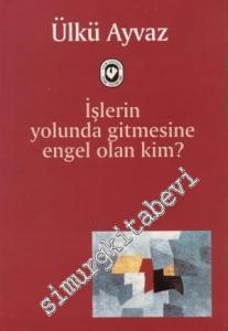 İşlerin Yolunda Gitmesine Engel Olan Kim -