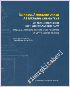 İstanbul Aydınlanıyorken : 20. Yüzyıl Türkiyesi'nde Kent Elektrik Gündelik Hayat = As Istanbul Enlightens : Urban Electricity and the Daily Practices in 20th Century Türkiye (Ciltli) -