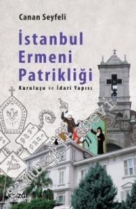 İstanbul Ermeni Patrikliği: Kuruluşu ve İdari Yapısı -