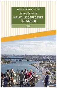 İstanbul Gezi Yazıları II - 1989: Haliç İle Çepeçevre İstanbul -        2021