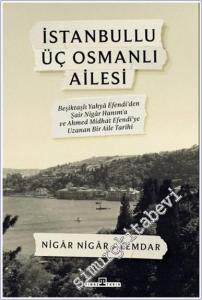 İstanbullu Üç Osmanlı Ailesi : Beşiktaşlı Yahya Efendi'den Şair Nigâr Hanım'a ve Ahmed Midhat Efendi'ye Uzanan Bir Aile Tarihi -        2025