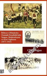 İtfaiyye-i Hümayün Osmanlı İstanbulu'nda Yangın Modernleşme ve Kent Toplumu (1871 - 1921) -