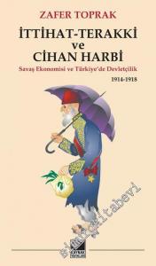 İttihat Terakki ve Cihan Harbi: Savaş Ekonomisi ve Türkiye'de Devletçilik 1914 - 1918 -        2016