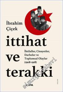İttihat ve Terakki: İhtilaller Cinayetler Darbeler ve Toplumsal Olaylar (1908 - 1918) -        2024