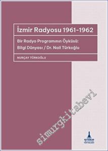 İzmir Radyosu 1961 - 1962: Bir Radyo Programının Öyküsü - Bilgi Dünyası  Dr. Nail Türkoğlu -        2023