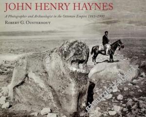 John Henry Haynes: A Photographer and Archaeologist in the Ottoman Empire 1881 - 1900 -        2018