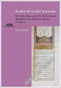 Kadim ile Cedid Arasında – III. Selim Döneminde Bir Mevlevi Şeyhi: Abdülbaki Nasır Dede'nin Musıki Yazmaları -        2022