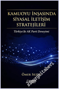 Kamuoyu İnşasında Siyasal İletişim Stratejileri : Türkiye'de AK Parti Deneyimi -        2026