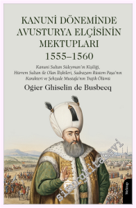 Kanuni Döneminde Avusturya Elçisinin Mektupları : Kanuni Sultan Süleyman'ın Kişiliği, Hürrem Sultan ile Olan İlişkileri, Sadrazam Rüstem Paşa'nın Karakteri ve Şehzade Mustafa'nın Trajik Ölümü (1555–1560) -         2026