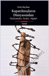 Kapatılmışların Dünyasından : Yüzleşmeler Sesler Algılar -