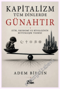 Kapitalizm Tüm Dinlerde Günahtır: Etik Ekonomi ve Biyolojinin Bütünleşik Teorisi -