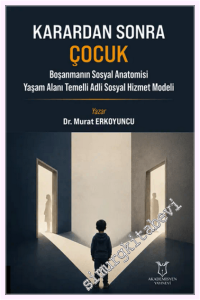 Karardan Sonra Çocuk : Boşanmanın Sosyal Anatomisi Yaşam Alanı Temelli Adli Sosyal Hizmet Modeli -