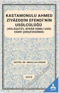 Kastamonulu Ahmed Ziyaeddin Efendi'nin Usulcülüğü: (Hülâsatü'l-Efkâr İsimli Usûl Eseri Çerçevesinde) -        2025