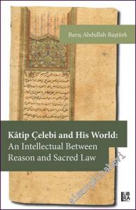 Kâtip Çelebi and His World: An Intellectual Between Reason and Sacred Law -