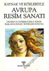 Kaynak ve Kökleriyle Avrupa Resim Sanatı: Gelişim ve Değişim Süreci İçinde Başlangıcından Rönesans Sonuna -