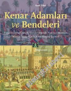 Kenar Adamları ve Bendeleri . Tirsinikli İsmail Aga ve Alemdar Mustafa Pasa'nin Adamları : Manuk Mirzayan ve Kose Ahmed Efendi -
