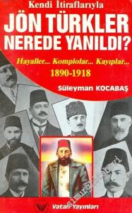 Kendi İtiraflarıyla Jön Türkler Nerede Yanıldı : Hayaller, Komplolor, Kayıplar 1890 - 1918 -        1991