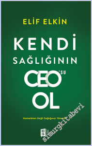 Kendi Sağlığı'nın CEO'su Ol : Hastalıkları Değil Sağlığınızı Yönetin -