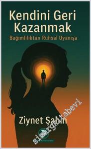 Kendini Geri Kazanmak : Bağımlılıktan Ruhsal Uyanışa -        2025