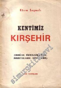 Kentimiz Kırşehir: Doğal Özellikleri, Sorunları, Yönetimi -