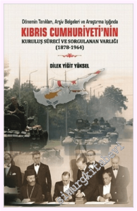 Kıbrıs Cumhuriyeti'nin Kuruluş Süreci ve Sorgulanan Varlığı (1878-1964) -  Dönemin Tanıkları Arşiv Belgeleri ve Araştırma Işığında -         2018