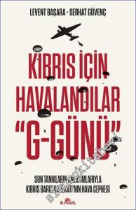 Kıbrıs İçin Havalandılar G-Günü : Son Tanıkların Anlatımlarıyla Kıbrıs Barış Harekâtı'nın Hava Cephesi (Temmuz – Ağustos 1974) -        2022