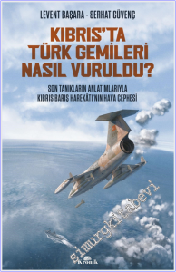 Kıbrıs'ta Türk Gemileri Nasıl Vuruldu? : Son Tanıkların Anlatımıyla Kıbrıs Barış Harekatı'nın Hava Cephesi -