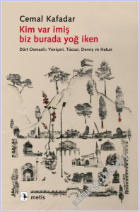 Kim Var İmiş Biz Burada Yoğ İken: Dört Osmanlı - Yeniçeri Tüccar Derviş ve Hatun  -