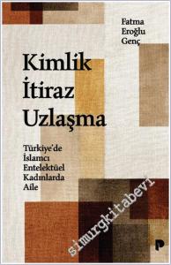 Kimlik İtiraz Uzlaşma - Türkiye'de İslamcı Entelektüel Kadınlarda Aile -        2025