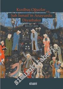 Kızılbaş Oğuzlar ve Şah İsmail'in Anayurdu Diyarbakır -