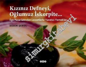 Kızınız Defneyi Oğlumuz İskorpite: Ege Pazarlarından Lezzetlerle Yaratıcı Yemekler -