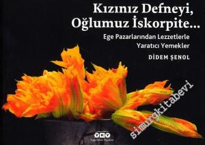 Kızınız Defneyi Oğlumuz İskorpite: Ege Pazarlarından Lezzetlerle Yaratıcı Yemekler -