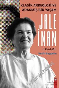 Klasik Arkeolojiye Adanmış Bir Yaşam Jale İnan 1914 - 2001 -        2014