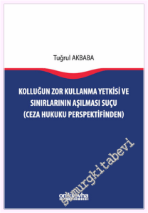 Kolluğun Zor Kullanma Yetkisi ve Sınırlarının Aşılması Suçu (Ceza Hukuku Perspektifinden) -