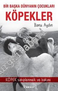 Köpekler : Bir Başka Dünyanın Çocukları - Köpek Sahiplenmek ve Bakımı -        2016