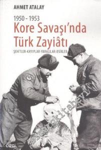 Kore Savaşında Türk Zayiatı 1950 - 1953 :  Şehitler, Kayıplar, Yaralılar, Esirler -