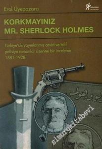 Korkmayınız Mr. Sherlock Holmes: Türkiye'de Yayınlanmış Çeviri ve Telif Polisiye Romanlar Üzerine Bir İnceleme 1881 - 1928 -        1997