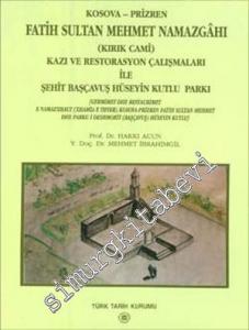 Kosova - Prizren Fatih Sultan Mehmet Namazgâhı ( Kırık Cami ): Kazı Restorasyon Çalışmaları İle Şehit Başçavuş Hüseyin Kutlu Parkı  -