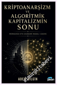 Kriptoanarşizm ve Algoritmik Kapitalizmin Sonu: Merkezsiz Etik Ekonomi Modeli (Deem) -