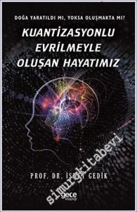 Kuantizasyonlu Evrilmeyle Oluşan Hayatımız Doğa Yaratıldı mı, Yoksa Oluşmakta mı? -        2023
