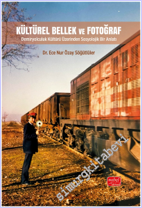 Kültürel Bellek ve Fotoğraf - Demiryolculuk Kültürü Üzerinden Sosyolojik Bir Anlatı -        2025