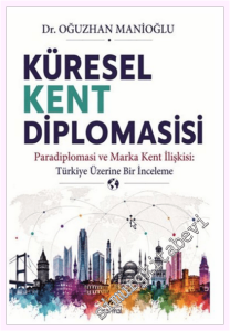 Küresel Kent Diplomasisi : Paradiplomasi ve Marka Kent İlişkisi : Türkiye Üzerine Bir İnceleme -
