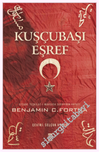 Kuşçubaşı Eşref: Efsane Teşkilat-ı Mahsusa Subayının Hayatı -
