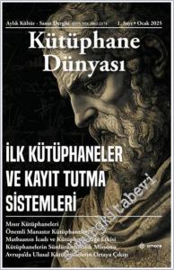 Kütüphane Dünyası Kültür Sanat Dergisi - İlk Kütüphaneler ve Kayıt Tutma Sistemleri - Sayı: 1      Ocak 2025