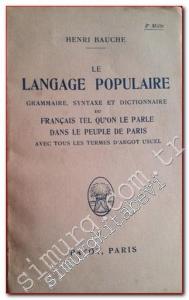Le Langage Populaire: Grammaire, Syntaxe et Dictionnaire du Français Tel Qu'on le Parle dans le Peuple de Paris, Avec Tous les Termes d'Argot Usuel -        1920