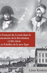 Les Français du Levant dans la Tourmente de la Révolution (1789-1814) Les Echelles de la Mer Egee -
