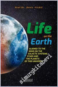 Life on the Earth : Aligned to the Signs on the Galactic Systems Stars and The Planets of This Universe -        2022