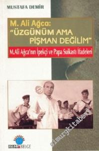 M. Ali Ağca: Üzgünüm Ama Pişman Değilim - M. Ali Ağca' nın İpekçi ve Papa Suikastı İfadeleri -        2003